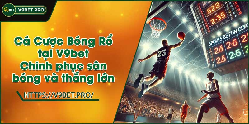 Cá Cược Bóng Rổ tại V9bet | Chinh phục sân bóng và thắng lớn