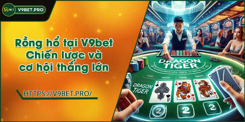 Rồng hổ tại V9bet | Chiến lược và cơ hội thắng lớn
